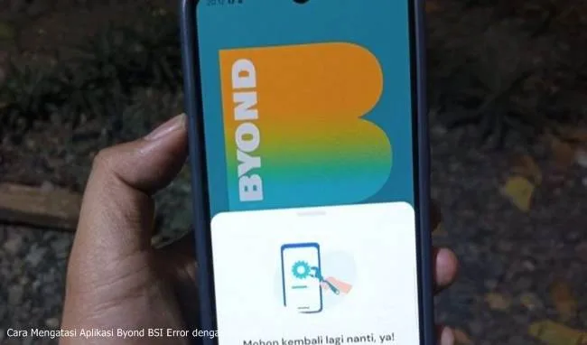 Cara Mengatasi Aplikasi Byond BSI Error dengan Mudah!