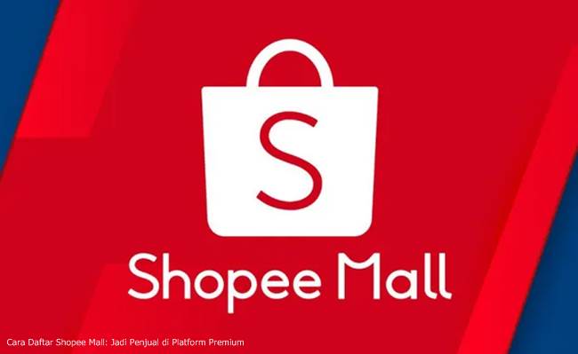 Cara Daftar Shopee Mall Jadi Penjual di Platform Premium
